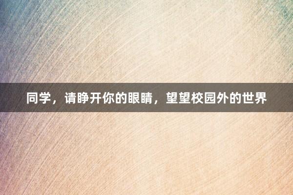同学，请睁开你的眼睛，望望校园外的世界
